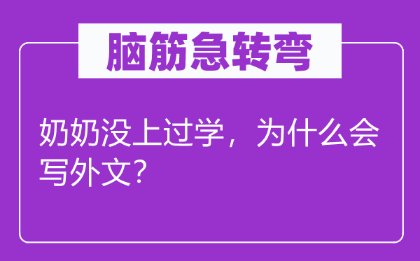 腦筋急轉(zhuǎn)彎：奶奶沒上過學，為什么會寫外文？