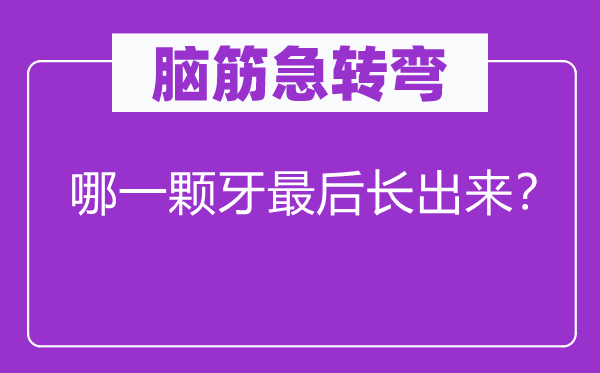 腦筋急轉(zhuǎn)彎：哪一顆牙最后長(zhǎng)出來(lái)？