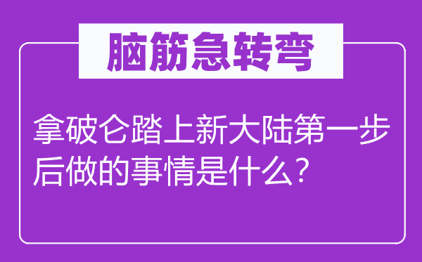 腦筋急轉(zhuǎn)彎：拿破侖踏上新大陸第一步后做的事情是什么？