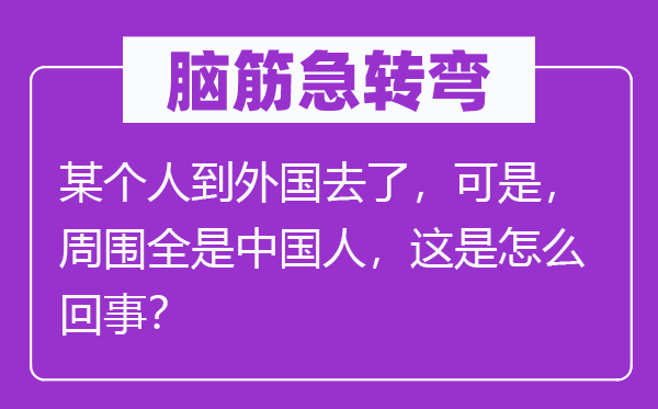腦筋急轉(zhuǎn)彎：某個(gè)人到外國去了，可是，周圍全是中國人，這是怎么回事？