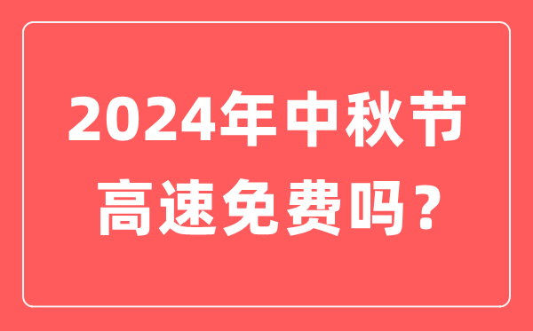 2024年中秋節(jié)高速公路免費嗎,為什么中秋節(jié)高速不免費？