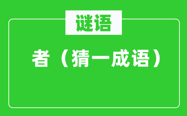 謎語：者（猜一成語）