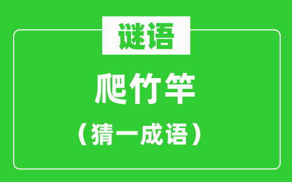 謎語(yǔ)：爬竹竿（猜一成語(yǔ)）