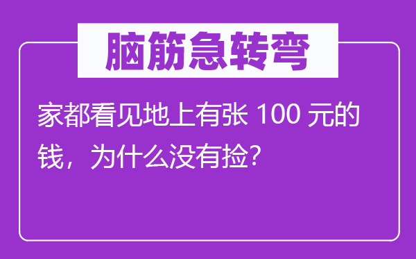 腦筋急轉(zhuǎn)彎：家都看見地上有張100元的錢，為什么沒有撿？