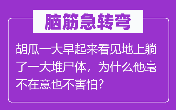 腦筋急轉(zhuǎn)彎：胡瓜一大早起來看見地上躺了一大堆尸體，為什么他毫不在意也不害怕？
