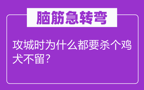 腦筋急轉(zhuǎn)彎：攻城時(shí)為什么都要?dú)€(gè)雞犬不留？