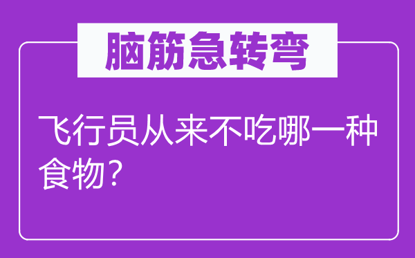 腦筋急轉(zhuǎn)彎：飛行員從來(lái)不吃哪一種食物？