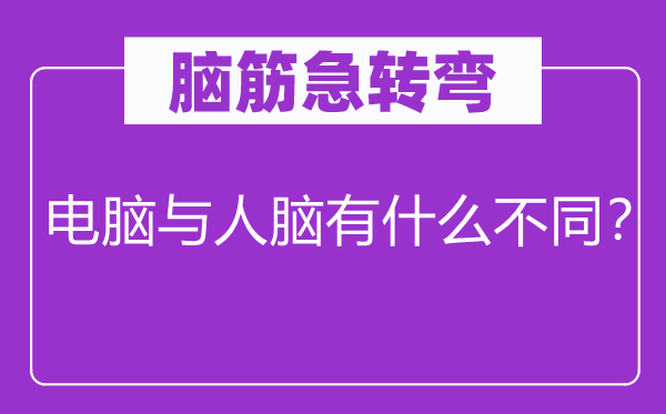 腦筋急轉(zhuǎn)彎：電腦與人腦有什么不同？