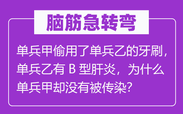 腦筋急轉(zhuǎn)彎：?jiǎn)伪淄涤昧藛伪业难浪?，單兵乙有B型肝炎，為什么單兵甲卻沒(méi)有被傳染？