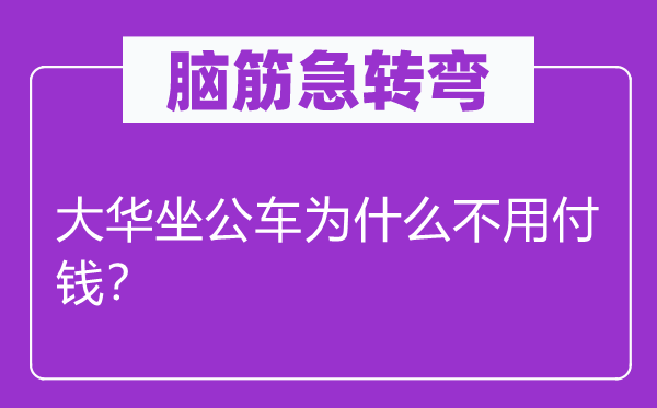 腦筋急轉(zhuǎn)彎：大華坐公車為什么不用付錢？