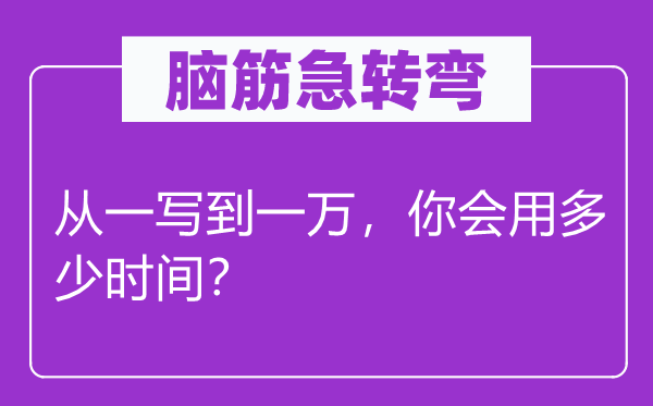 腦筋急轉(zhuǎn)彎：從一寫到一萬，你會(huì)用多少時(shí)間？