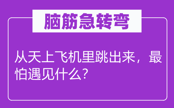 腦筋急轉(zhuǎn)彎：從天上飛機(jī)里跳出來，最怕遇見什么？