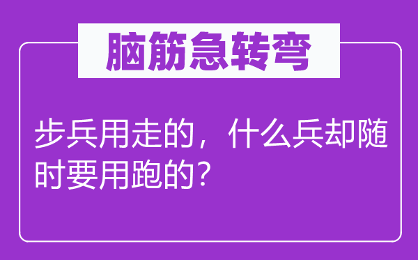 腦筋急轉(zhuǎn)彎：步兵用走的，什么兵卻隨時(shí)要用跑的？