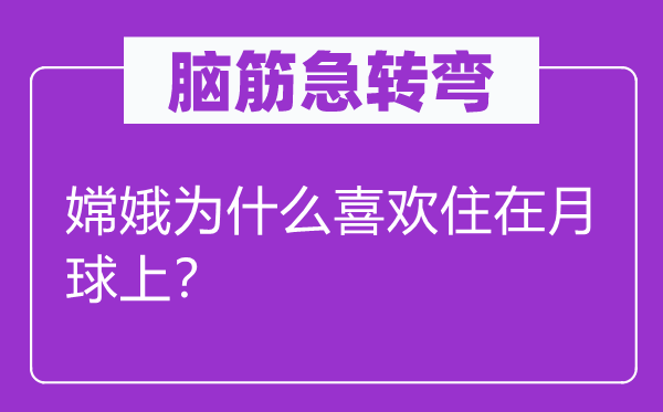 腦筋急轉彎：嫦娥為什么喜歡住在月球上？