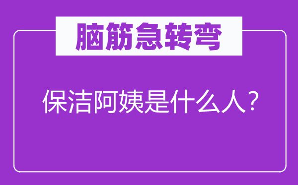 腦筋急轉(zhuǎn)彎：保潔阿姨是什么人？
