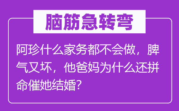 腦筋急轉(zhuǎn)彎：阿珍什么家務(wù)都不會(huì)做，脾氣又壞，他爸媽為什么還拼命催她結(jié)婚？