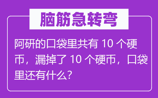 腦筋急轉(zhuǎn)彎：阿研的口袋里共有10個硬幣，漏掉了10個硬幣，口袋里還有什么？
