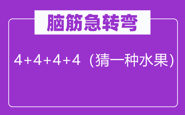 腦筋急轉彎：4+4+4+4（猜一種水果）
