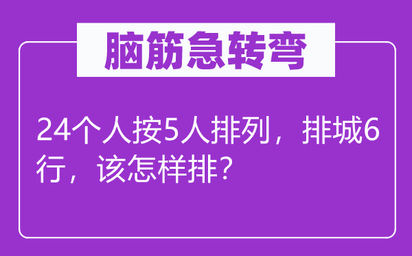 腦筋急轉(zhuǎn)彎：24個(gè)人按5人排列，排城6行，該怎樣排？