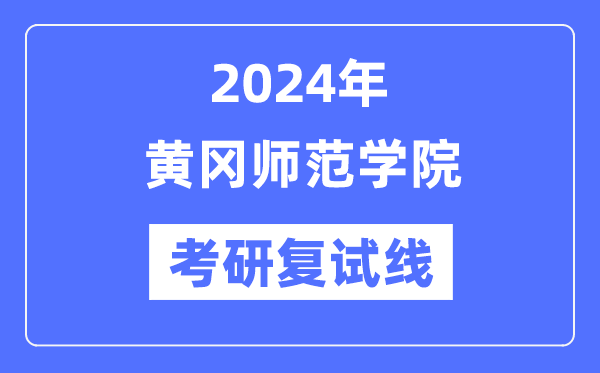 2024年黃岡師范學(xué)院各專業(yè)考研復(fù)試分?jǐn)?shù)線一覽表（含2023年）