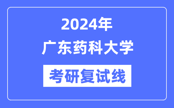 2024年廣東藥科大學(xué)各專(zhuān)業(yè)考研復(fù)試分?jǐn)?shù)線(xiàn)一覽表（含2023年）