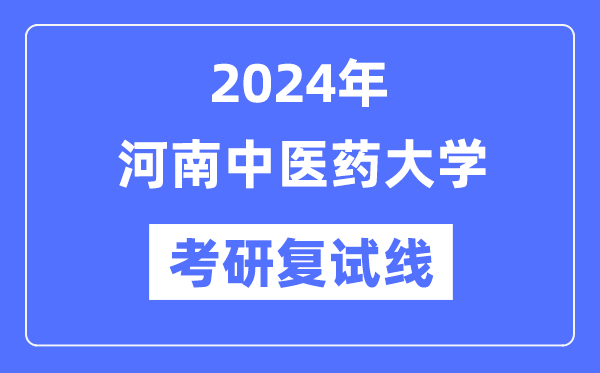 2024年河南中醫(yī)藥大學(xué)各專業(yè)考研復(fù)試分?jǐn)?shù)線一覽表（含2023年）