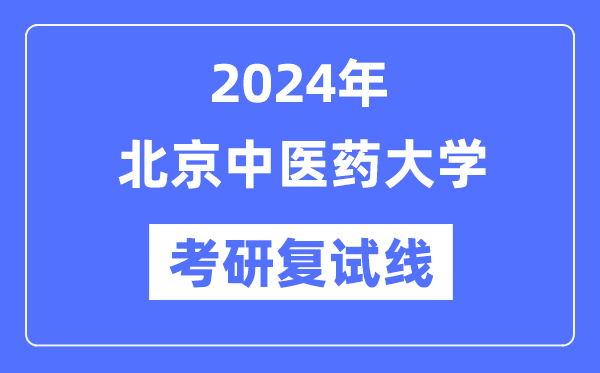 2024年北京中醫(yī)藥大學(xué)各專業(yè)考研復(fù)試分?jǐn)?shù)線一覽表（含2023年）