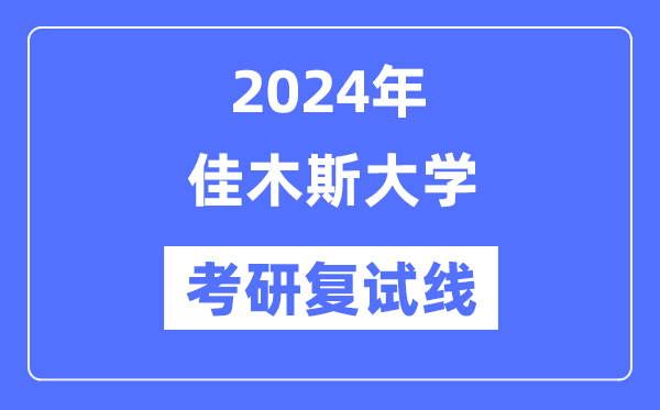 2024年佳木斯大學(xué)各專業(yè)考研復(fù)試分?jǐn)?shù)線一覽表（含2023年）