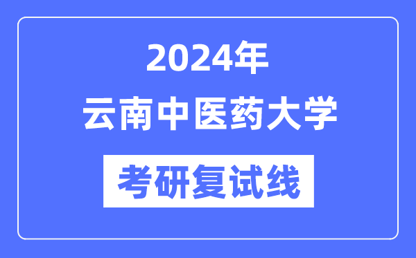 2024年云南中醫(yī)藥大學各專業(yè)考研復試分數線一覽表（含2023年）