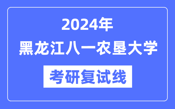2024年黑龍江八一農(nóng)墾大學(xué)各專業(yè)考研復(fù)試分?jǐn)?shù)線一覽表（含2023年）
