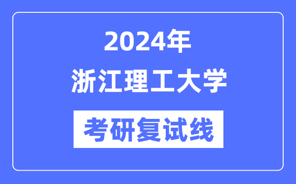 2024年浙江理工大學(xué)各專業(yè)考研復(fù)試分?jǐn)?shù)線一覽表（含2023年）