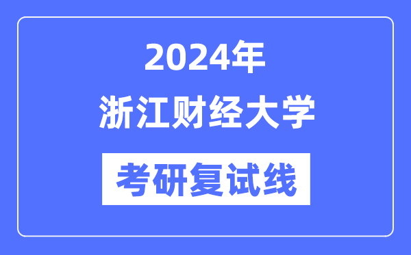 2024年浙江財(cái)經(jīng)大學(xué)各專業(yè)考研復(fù)試分?jǐn)?shù)線一覽表（含2023年）