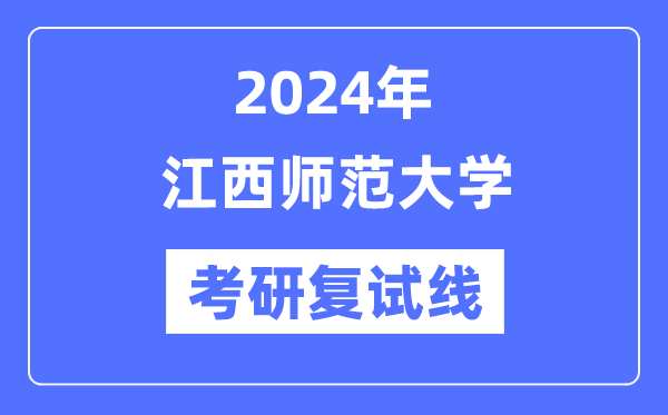 2024年江西師范大學(xué)各專業(yè)考研復(fù)試分數(shù)線一覽表（含2023年）