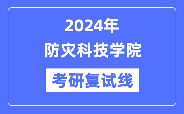 2024年防災(zāi)科技學(xué)院各專業(yè)考研復(fù)試分?jǐn)?shù)線一覽表（含2023年）