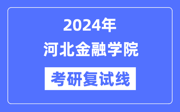 2024年河北金融學(xué)院各專業(yè)考研復(fù)試分?jǐn)?shù)線一覽表（含2023年）