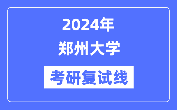 2024年鄭州大學(xué)各專(zhuān)業(yè)考研復(fù)試分?jǐn)?shù)線一覽表（含2023年）