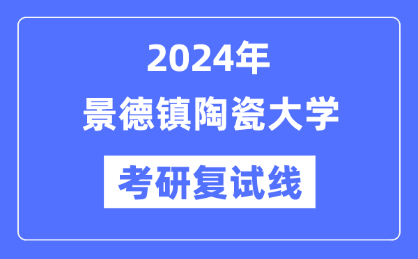 2024年景德鎮(zhèn)陶瓷大學各專業(yè)考研復試分數(shù)線一覽表（含2023年）