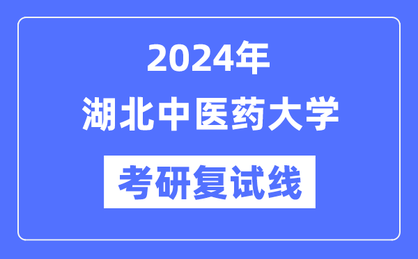 2024年湖北中醫(yī)藥大學(xué)各專業(yè)考研復(fù)試分?jǐn)?shù)線一覽表（含2023年）
