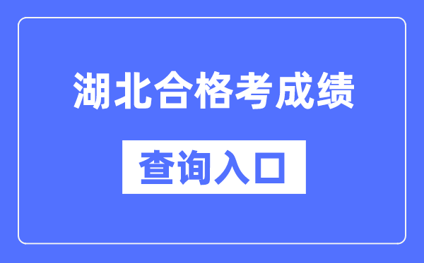 湖北合格考成績查詢?nèi)肟诰W(wǎng)址（http://www.hbea.edu.cn/）