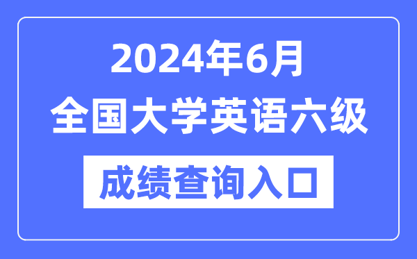 2024年6月英語六級成績查詢官網(wǎng)入口,CET6成績查詢系統(tǒng)