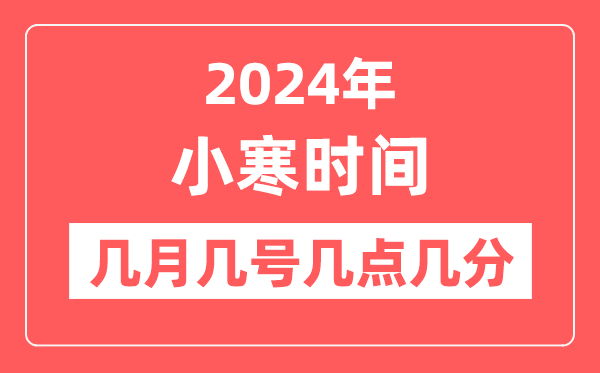 2024年小寒是幾月幾日幾點幾分,小寒節(jié)氣的特點和風(fēng)俗