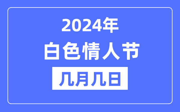 2024年白色情人節(jié)是幾月幾日,白色情人節(jié)為什么是白色