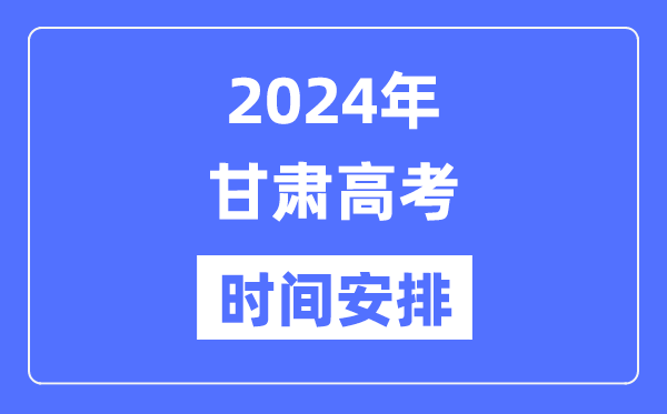 2024年甘肅高考時(shí)間安排,甘肅高考各科目時(shí)間安排表