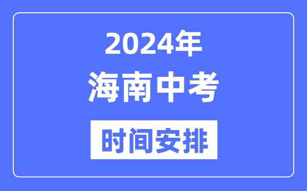 2024年海南中考時間,海南中考各科具體時間安排表