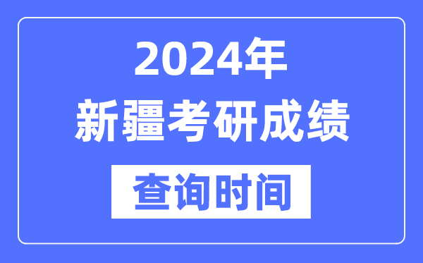 2024新疆考研成績查詢時(shí)間,新疆考研成績什么時(shí)候公布？