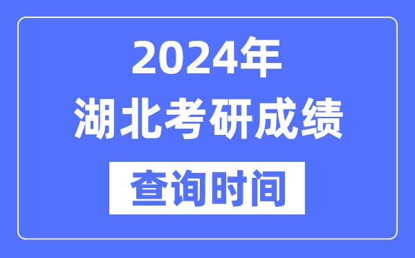 2024湖北省考研成績(jī)查詢時(shí)間,湖北考研成績(jī)什么時(shí)候公布？