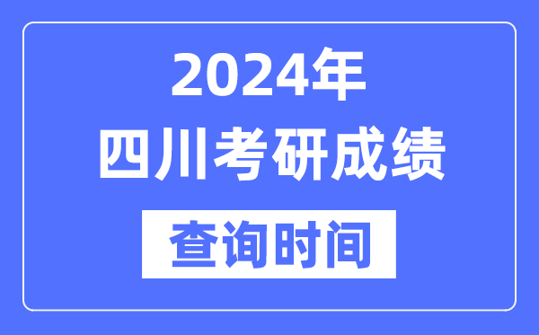 2024四川省考研成績查詢時間,四川考研成績什么時候公布？