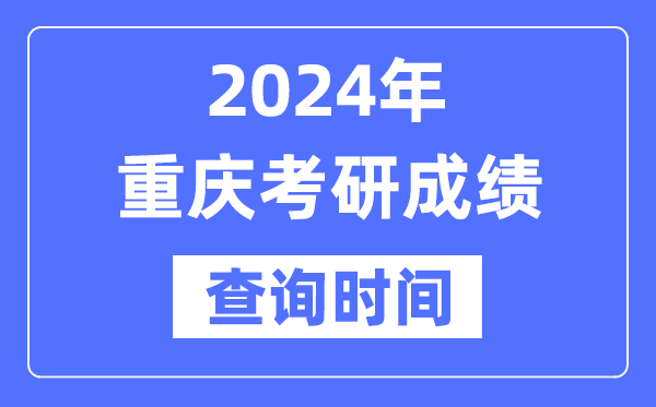 2024重慶市考研成績查詢時間,重慶考研成績什么時候公布？