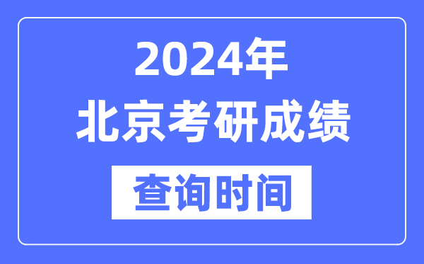 2024北京市考研成績(jī)查詢時(shí)間,北京考研成績(jī)什么時(shí)候公布？