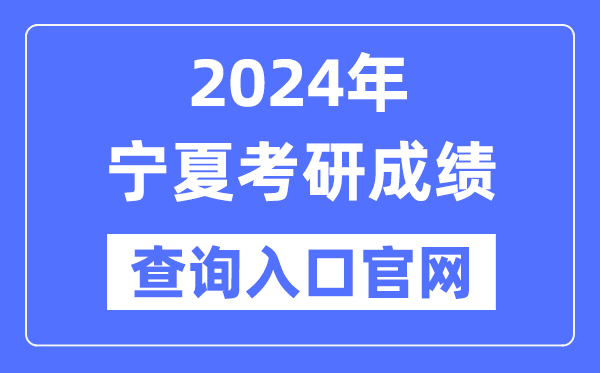 2024年寧夏考研成績查詢?nèi)肟诠倬W(wǎng)（https://www.nxjyks.cn/contents/YJSKS/）